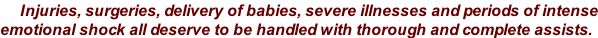Injuries, surgeries, delivery of babies, severe illnesses and periods of intense emotional shock all deserve to be handled with thorough and complete assists.